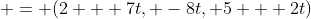  = (2 + 7t, -8t, 5 + 2t)