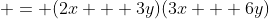  = (2x + 3y)(3x + 6y)