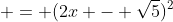  = (2x - \sqrt{5})^2