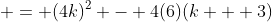  = (4k)^2 - 4(6)(k + 3)