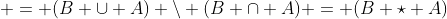  = (B \cup A) \backslash (B \cap A) = (B \star A)