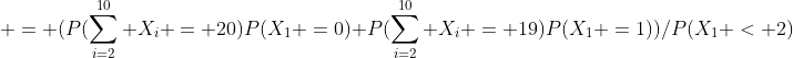  = (P(\sum_{i=2}^{10} X_i = 20)P(X_1 =0)+P(\sum_{i=2}^{10} X_i = 19)P(X_1 =1))/P(X_1 < 2)