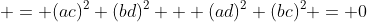  = (ac)^2+(bd)^2 + (ad)^2+(bc)^2 = 0