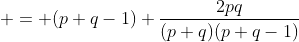  = (p+q-1) \frac{2pq}{(p+q)(p+q-1)}