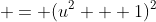  = (u^2 + 1)^2