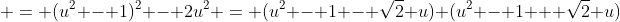  = (u^2 - 1)^2 - 2u^2 = (u^2 - 1 - \sqrt{2} u) (u^2 - 1 + \sqrt{2} u)