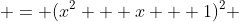  = (x^2 + x + 1)^2 