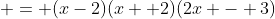  = (x-2)(x +2)(2x - 3)
