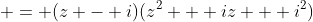  = (z - i)(z^2 + iz + i^2)