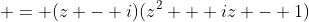  = (z - i)(z^2 + iz - 1)