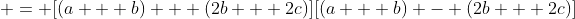  = [(a + b) + (2b + 2c)][(a + b) - (2b + 2c)]