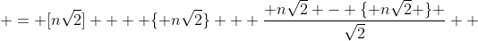  = [n\sqrt{2}]  + \{ n\sqrt{2}\} + \frac{ n\sqrt{2} - \{ n\sqrt{2} \} }{\sqrt{2}}  