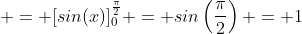  = [sin(x)]_0^{\frac{\pi}{2}} = sin\left(\frac{\pi}{2}\right) = 1