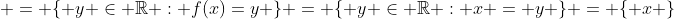  = \{ y \in \mathbb{R} : f(x)=y \} = \{ y \in \mathbb{R} : x = y \} = \{ x \}
