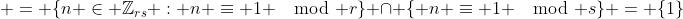  = \{n \in \mathbb{Z}_{rs} : n \equiv 1 \mod r\} \cap \{ n \equiv 1 \mod s\} = \{1\}