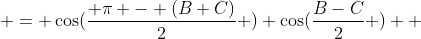  = \cos(\frac{ \pi - (B+C)}{2} ) \cos(\frac{B-C}{2} )  