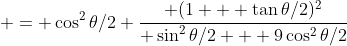  = \cos^2{\theta/2} \frac{ (1 + \tan{\theta/2})^2}{ \sin^2{\theta/2} + 9\cos^2{\theta/2}}