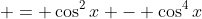  = \cos^2{x} - \cos^4{x}