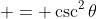  = \csc^2{\theta}