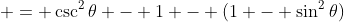  = \csc^2{\theta} - 1 - (1 - \sin^2{\theta})