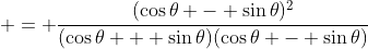  = \frac{(\cos{\theta} - \sin{\theta})^2}{(\cos{\theta} + \sin{\theta})(\cos{\theta} - \sin{\theta})}
