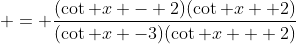  = \frac{(\cot x - 2)(\cot x +2)}{(\cot x -3)(\cot x + 2)}