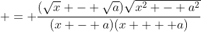  = \frac{(\sqrt{x} - \sqrt{a})\sqrt{x^2 - a^2}}{(x - a)(x +  a)}