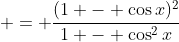  = \frac{(1 - \cos{x})^2}{1 - \cos^2{x}}