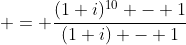  = \frac{(1+i)^{10} - 1}{(1+i) - 1}