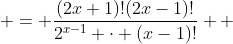 \begin{aligned} \text{RHS} & = \frac{(2x+1)!(2x-1)!}{2^{x-1} \cdot (x-1)!} \\ & = \frac{(2(5)+1)!(2(5)-1)!}{2^{5-1} \cdot (5-1)!} \\ & = \frac{11! \cdot 9!}{16 \cdot 4!} \\ & = 3.7721375 \times 10^{10} \end{aligned}