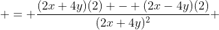  = \frac{(2x+4y)(2) - (2x-4y)(2)}{(2x+4y)^2} 