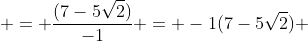  = \frac{(7-5\sqrt2)}{-1} = -1(7-5\sqrt2) 