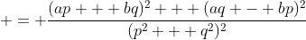  = \frac{(ap + bq)^2 + (aq - bp)^2}{(p^2 + q^2)^2}