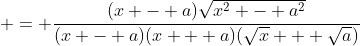  = \frac{(x - a)\sqrt{x^2 - a^2}}{(x - a)(x + a)(\sqrt{x} + \sqrt{a})}