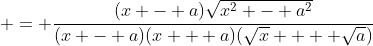  = \frac{(x - a)\sqrt{x^2 - a^2}}{(x - a)(x + a)(\sqrt{x} +  \sqrt{a})}