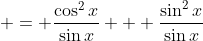  = \frac{\cos^2{x}}{\sin{x}} + \frac{\sin^2{x}}{\sin{x}}