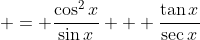  = \frac{\cos^2{x}}{\sin{x}} + \frac{\tan{x}}{\sec{x}}