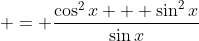  = \frac{\cos^2{x} + \sin^2{x}}{\sin{x}}