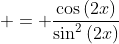  = \frac{\cos{(2x)}}{\sin^2{(2x)}}