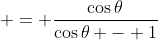  = \frac{\cos{\theta}}{\cos{\theta} - 1}