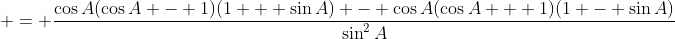  = \frac{\cos{A}(\cos{A} - 1)(1 + \sin{A}) - \cos{A}(\cos{A} + 1)(1 - \sin{A})}{\sin^2{A}}