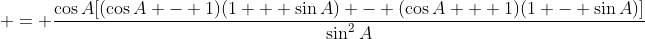  = \frac{\cos{A}[(\cos{A} - 1)(1 + \sin{A}) - (\cos{A} + 1)(1 - \sin{A})]}{\sin^2{A}}