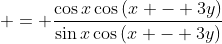  = \frac{\cos{x}\cos{(x - 3y)}}{\sin{x}\cos{(x - 3y)}}