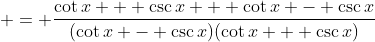  = \frac{\cot{x} + \csc{x} + \cot{x} - \csc{x}}{(\cot{x} - \csc{x})(\cot{x} + \csc{x})}