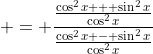  = \frac{\frac{\cos^2{x} + \sin^2{x}}{\cos^2{x}}}{\frac{\cos^2{x} - \sin^2{x}}{\cos^2{x}}}