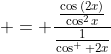 = \frac{\frac{\cos{(2x)}}{\cos^2{x}}}{\frac{1}{\cos^  2{x}}}