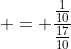  = \frac{\frac{1}{10}}{\frac{17}{10}}