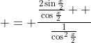  = \frac{\frac{2\sin{\frac{x}{2}}}{\cos{\frac{x}{2}}}  }{\frac{1}{\cos^2{\frac{x}{2}}}}