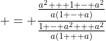  = \frac{\frac{a^2 + 1 - a^2}{a(1 - a)}}{\frac{1 - a^2 + a^2}{a(1 + a)}}