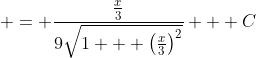  = \frac{\frac{x}{3}}{9\sqrt{1 + \left(\frac{x}{3}\right)^2}} + C